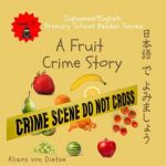 Japanese/English Primary School Reader Series Level 3: A Fruit Crime Story - Bilingual Version