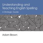 Understanding and Teaching English Spelling: A Strategic Guide
