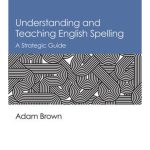 Understanding and Teaching English Spelling: A Strategic Guide