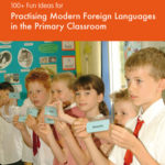 100+ Fun Ideas for Practising Modern Foreign Languages in the Primary Classroom