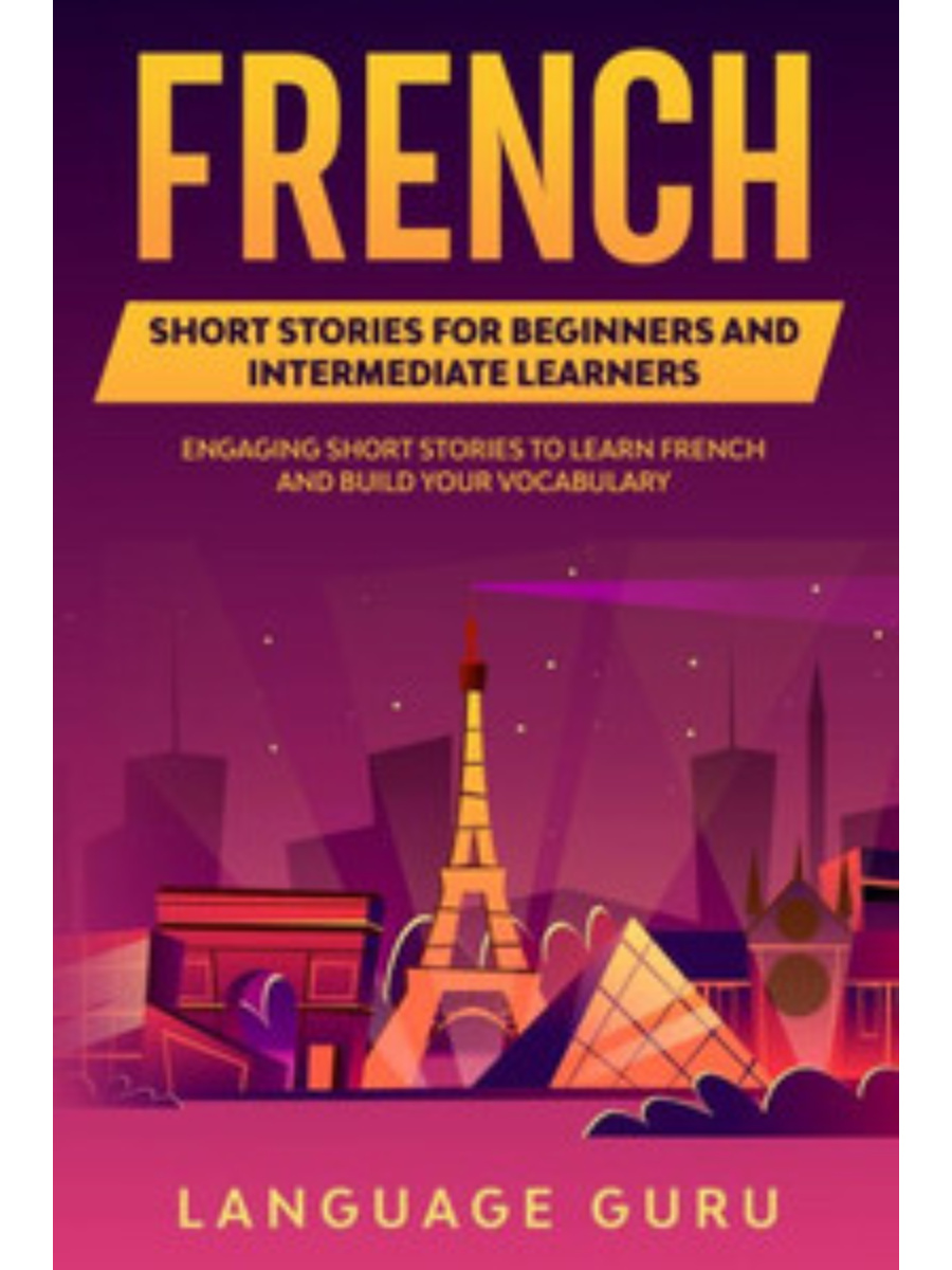 9781950321193(1) French Short Stories for Beginners and Intermediate Learners: Engaging Short Stories to Learn French and Build Your Vocabulary - Image 1