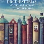 Doce Historias Muy Cortas Para Mejorar Tu Vocabulario B1/B2- Spanish Graded Readers